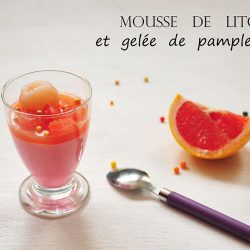 Mousse de litchis et gelée de pamplemousse